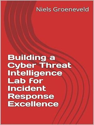 cover image of Building a Cyber Threat Intelligence Lab for Incident Response Excellence